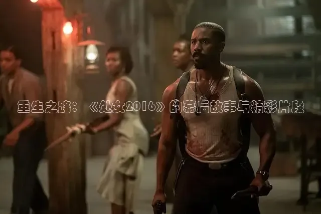 重生之路：《处女2016》的幕后故事与精彩片段