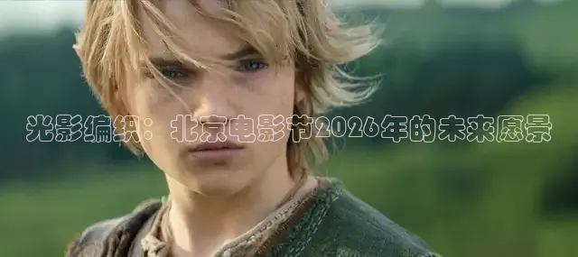 光影编织：北京电影节2026年的未来愿景
